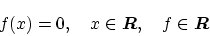 \begin{displaymath}
f(x) = 0, \quad x \in \bm{R},\quad f \in \bm{R}
\end{displaymath}